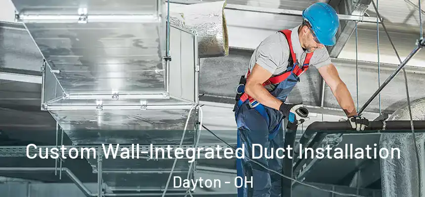  Custom Wall-Integrated Duct Installation Dayton - OH