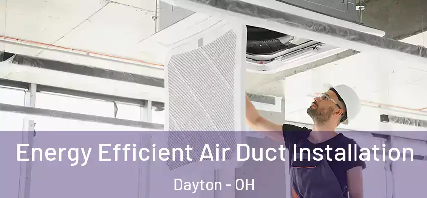  Energy Efficient Air Duct Installation Dayton - OH