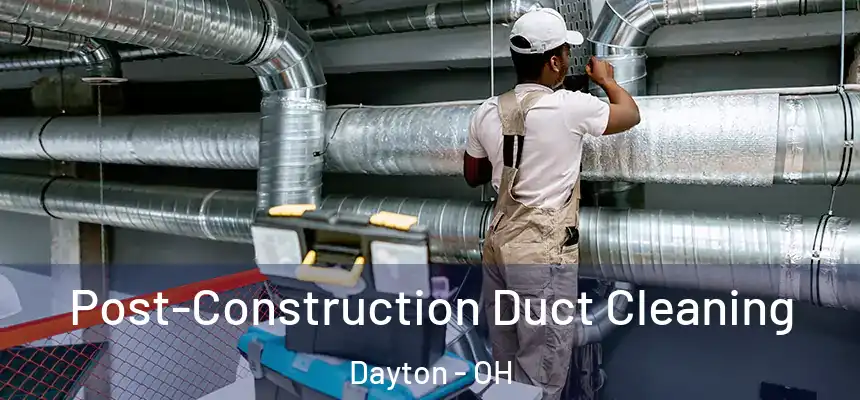  Post-Construction Duct Cleaning Dayton - OH